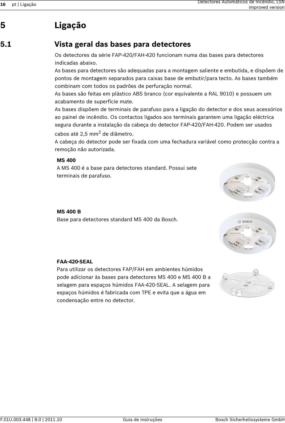 As bases para detectores são adequadas para a montagem saliente e embutida, e dispõem de pontos de montagem separados para caixas base de embutir/para tecto.