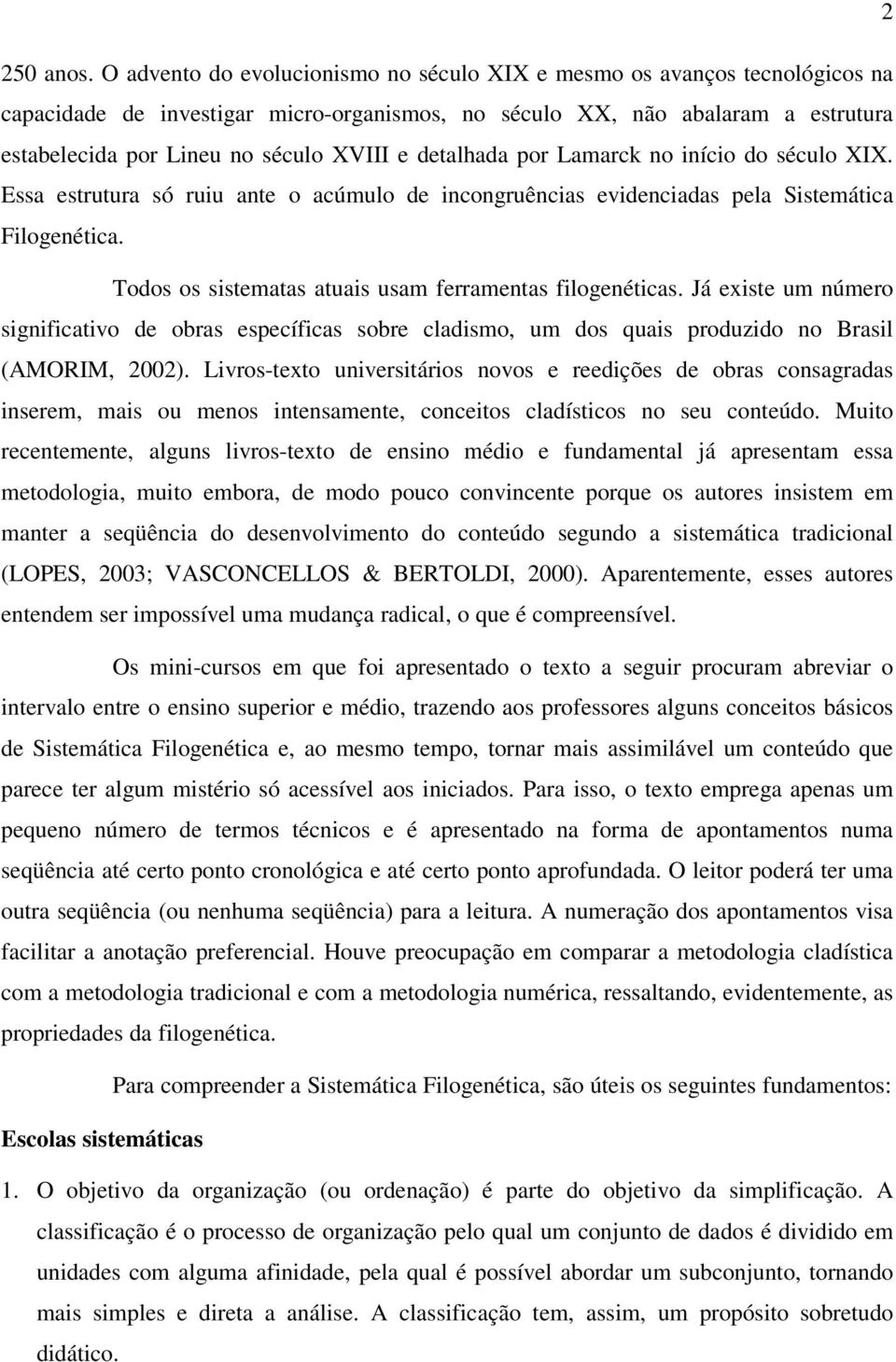 detalhada por Lamarck no início do século XIX. Essa estrutura só ruiu ante o acúmulo de incongruências evidenciadas pela Sistemática Filogenética.