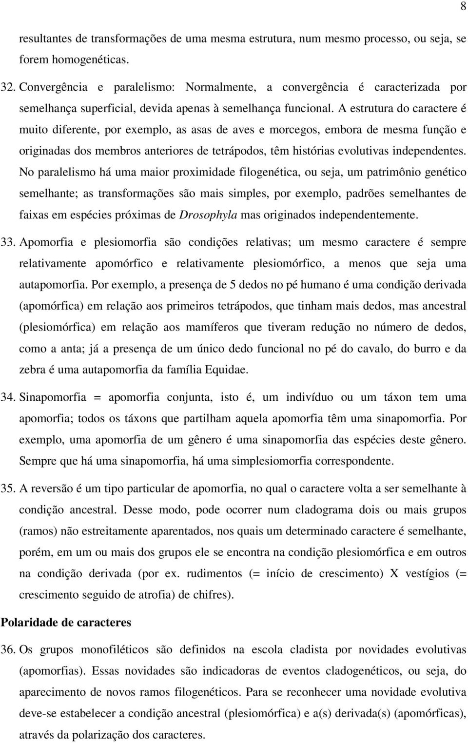 A estrutura do caractere é muito diferente, por exemplo, as asas de aves e morcegos, embora de mesma função e originadas dos membros anteriores de tetrápodos, têm histórias evolutivas independentes.