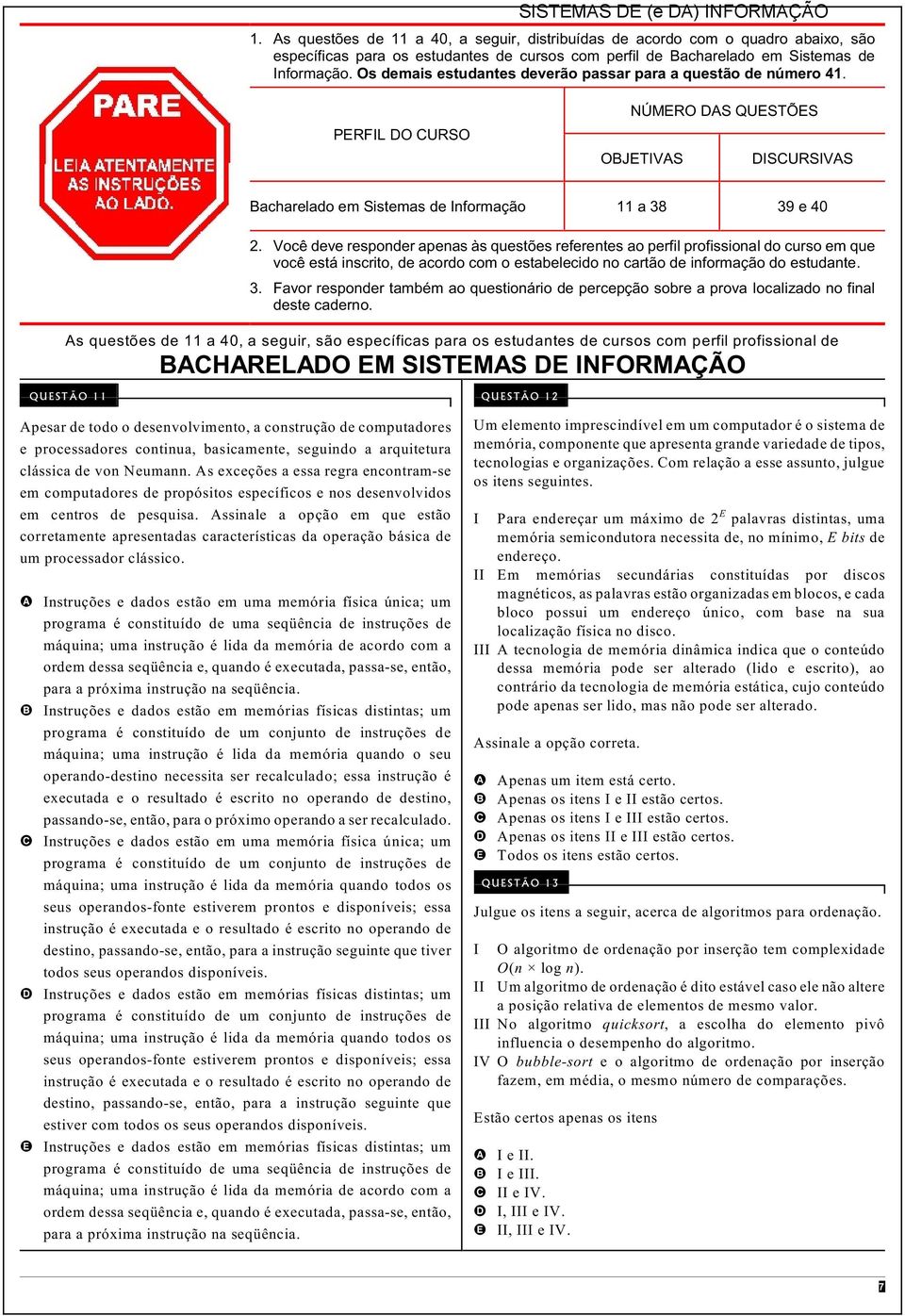 Você deve responder apenas às questões referentes ao perfil profissional do curso em que você está inscrito, de acordo com o estabelecido no cartão de informação do estudante. 3.