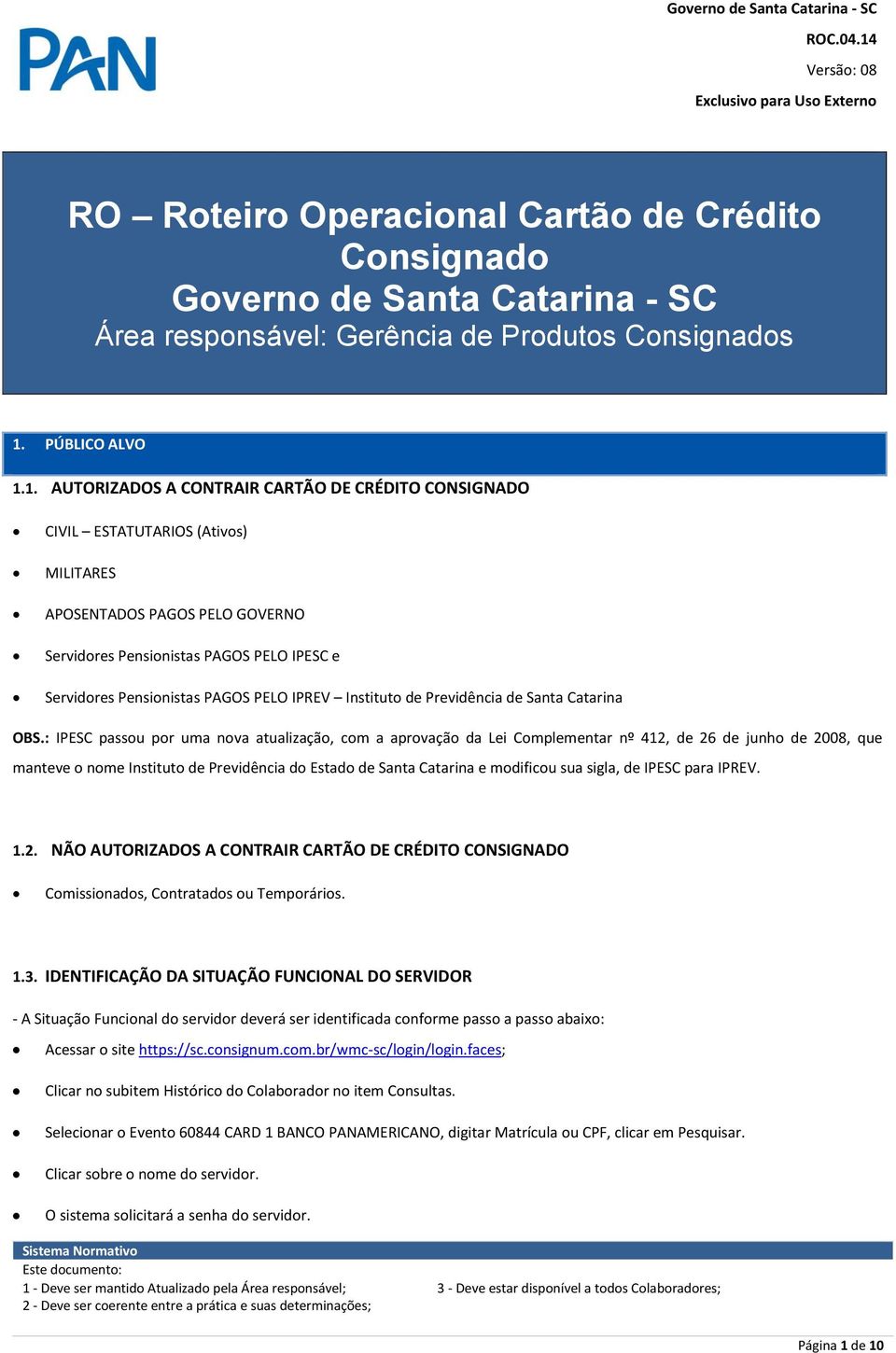 AUTORIZADOS A CONTRAIR CARTÃO DE CRÉDITO CONSIGNADO CIVIL ESTATUTARIOS (Ativos) MILITARES APOSENTADOS PAGOS PELO GOVERNO Servidores Pensionistas PAGOS PELO IPESC e Servidores Pensionistas PAGOS PELO