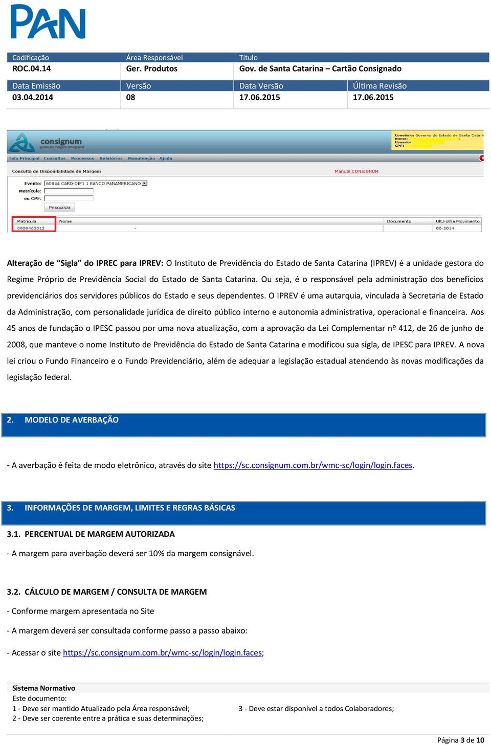 O IPREV é uma autarquia, vinculada à Secretaria de Estado da Administração, com personalidade jurídica de direito público interno e autonomia administrativa, operacional e financeira.