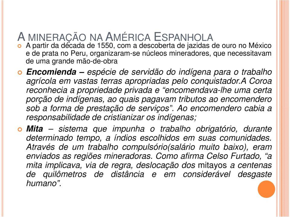 a Coroa reconhecia a propriedade privada e encomendava-lhe uma certa porção de indígenas, ao quais pagavam tributos ao encomendero sob a forma de prestação de serviços.