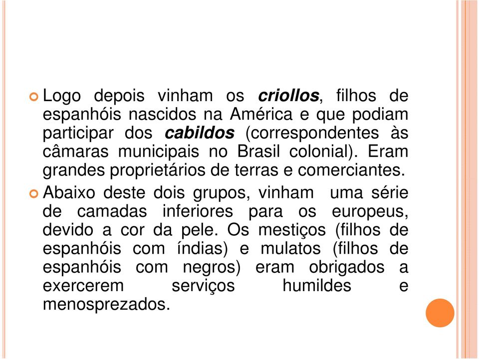 Abaixo deste dois grupos, vinham uma série de camadas inferiores para os europeus, devido a cor da pele.