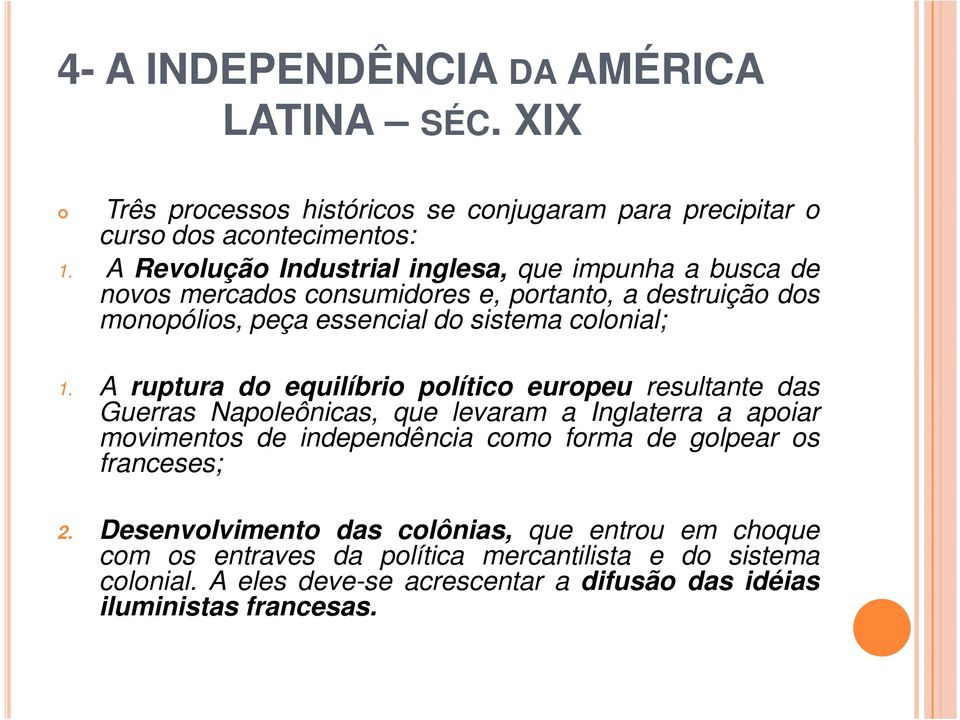 A ruptura do equilíbrio político europeu resultante das Guerras Napoleônicas, que levaram a Inglaterra a apoiar movimentos de independência como forma de golpear os