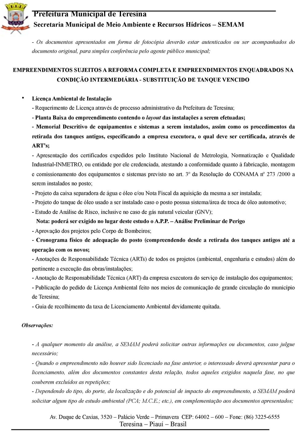 assim como os procedimentos da retirada dos tanques antigos, especificando a empresa executora, o qual deve ser certificada, através de ART s; - Apresentação dos certificados expedidos pelo Instituto