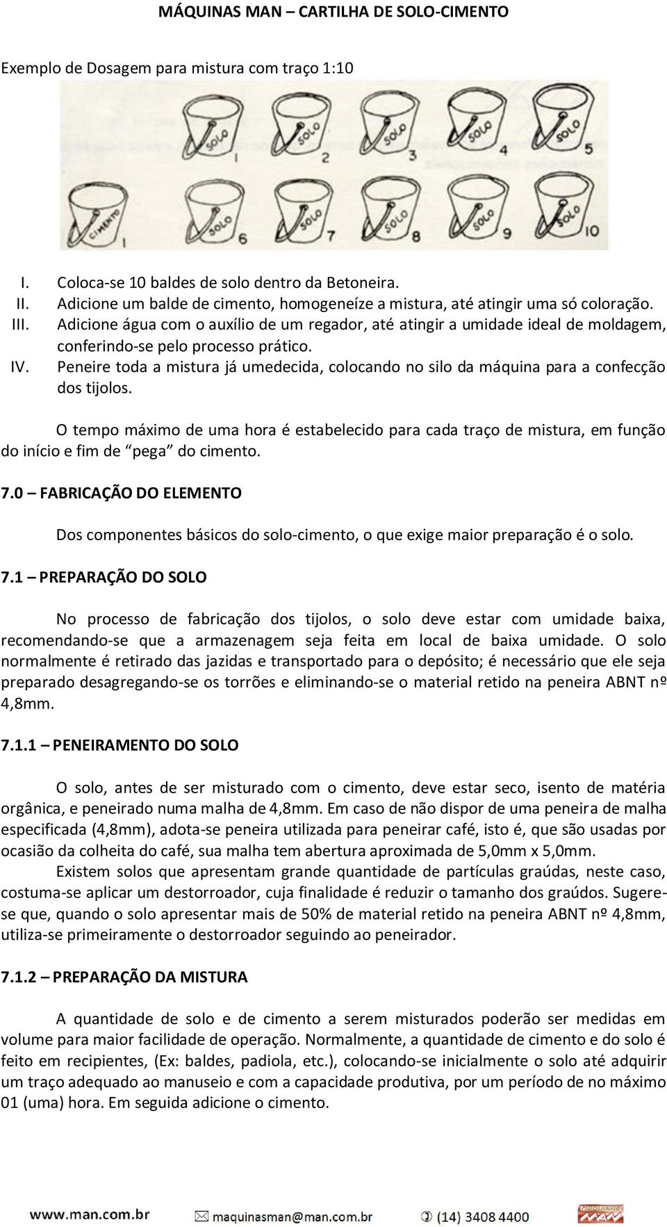 Peneire toda a mistura já umedecida, colocando no silo da máquina para a confecção dos tijolos.