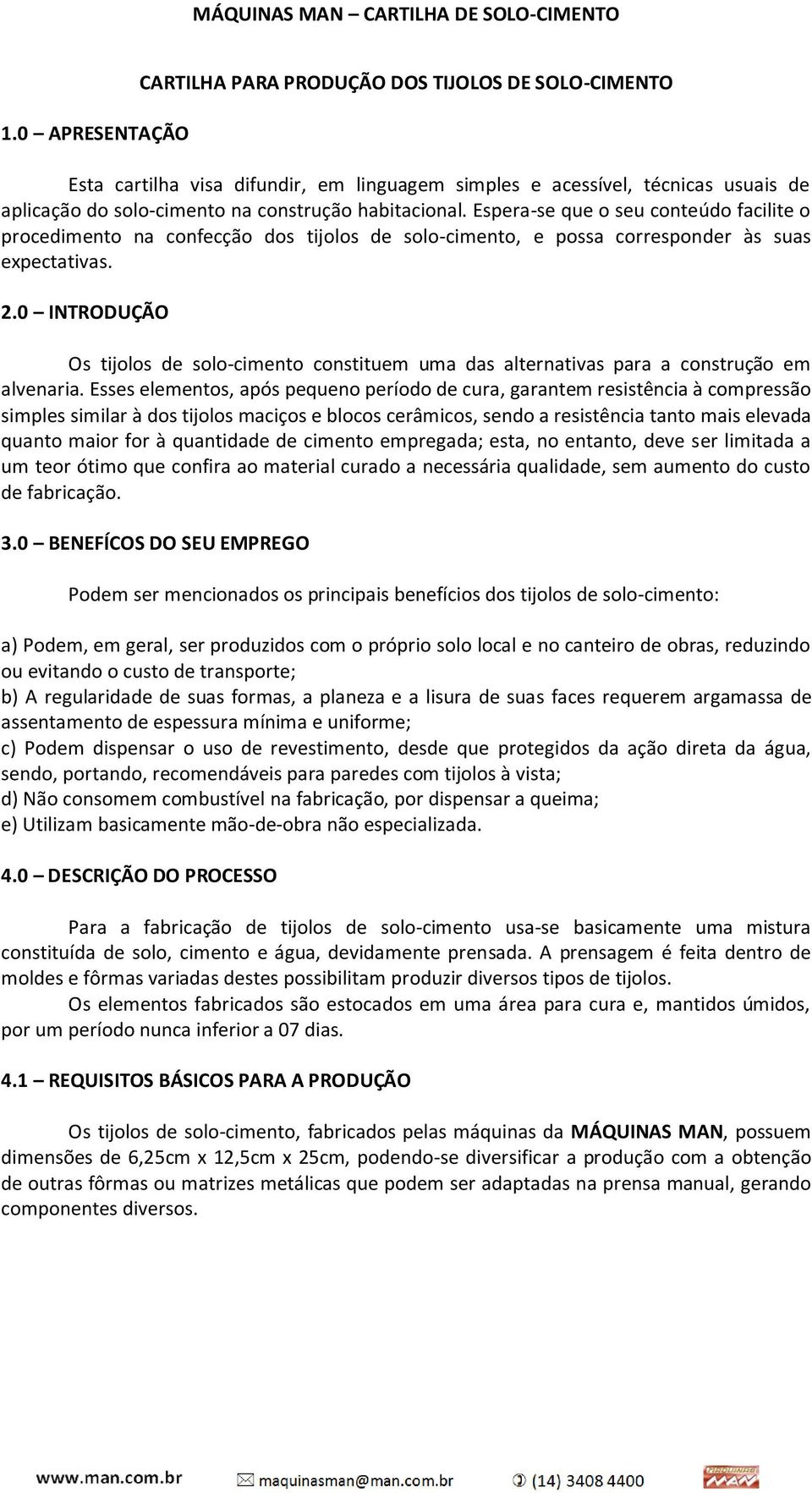 0 INTRODUÇÃO Os tijolos de solo-cimento constituem uma das alternativas para a construção em alvenaria.