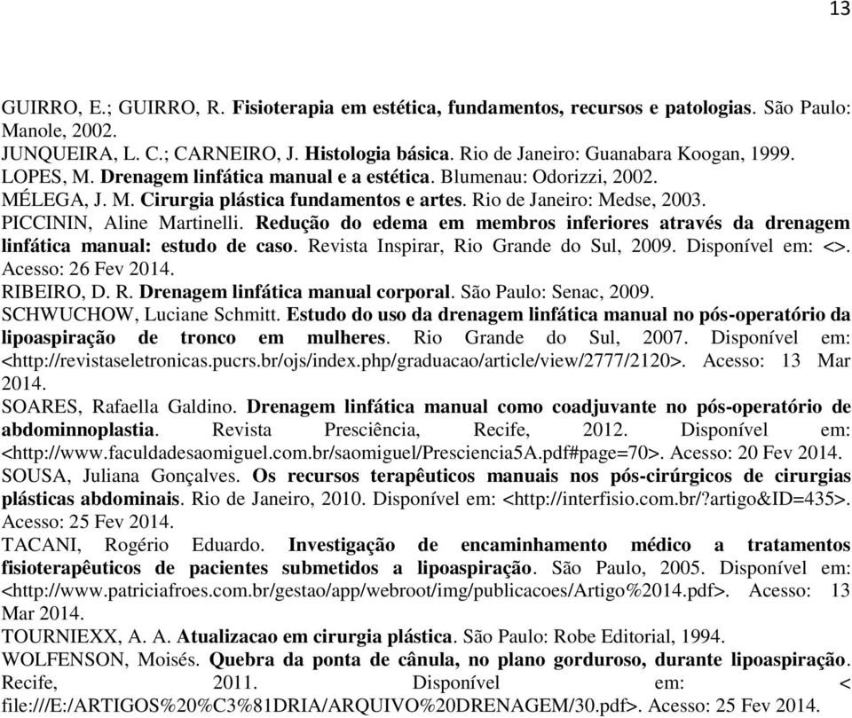 Redução do edema em membros inferiores através da drenagem linfática manual: estudo de caso. Revista Inspirar, Rio Grande do Sul, 2009. Disponível em: <>. Acesso: 26 Fev 2014. RIBEIRO, D. R. Drenagem linfática manual corporal.