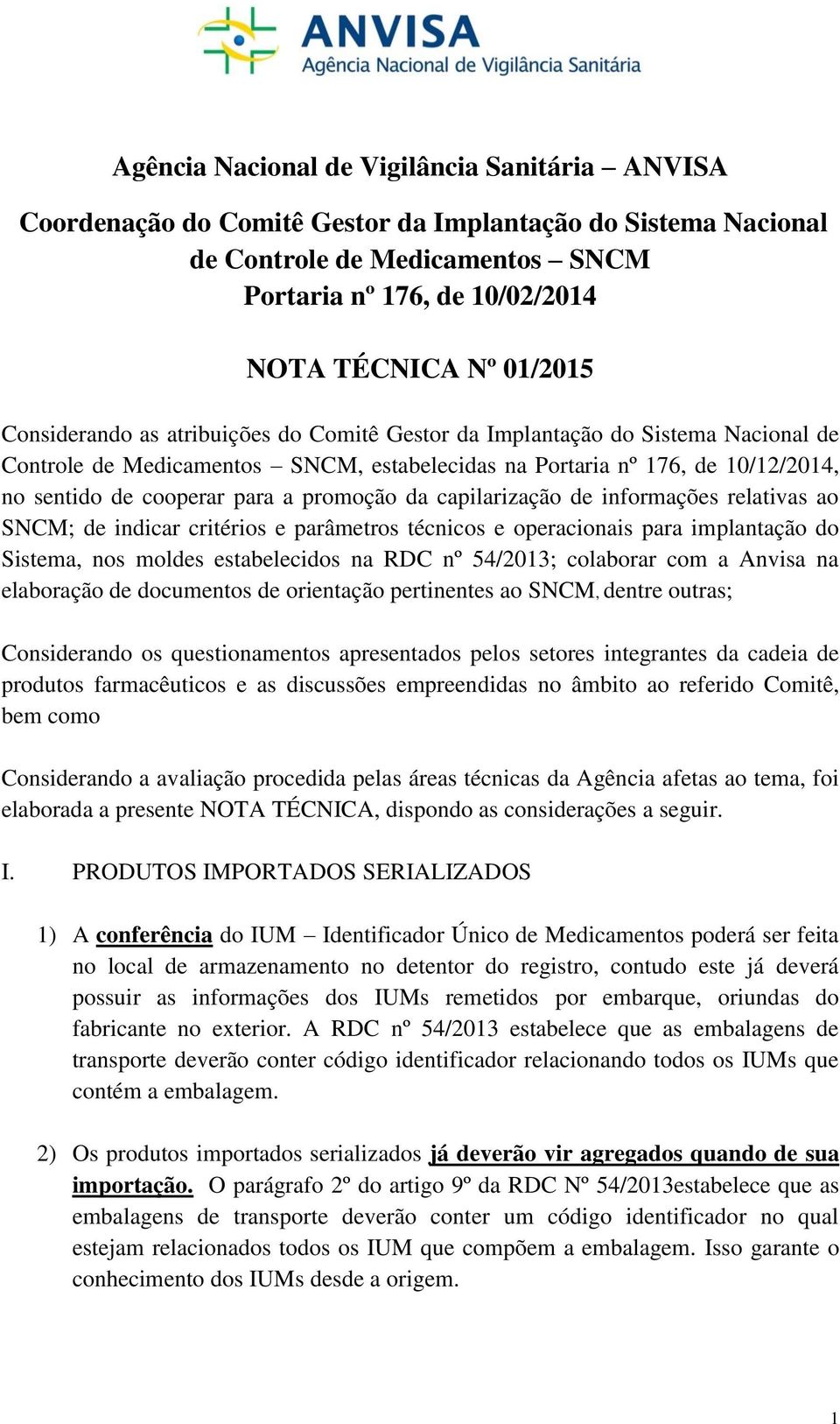 promoção da capilarização de informações relativas ao SNCM; de indicar critérios e parâmetros técnicos e operacionais para implantação do Sistema, nos moldes estabelecidos na RDC nº 54/2013;