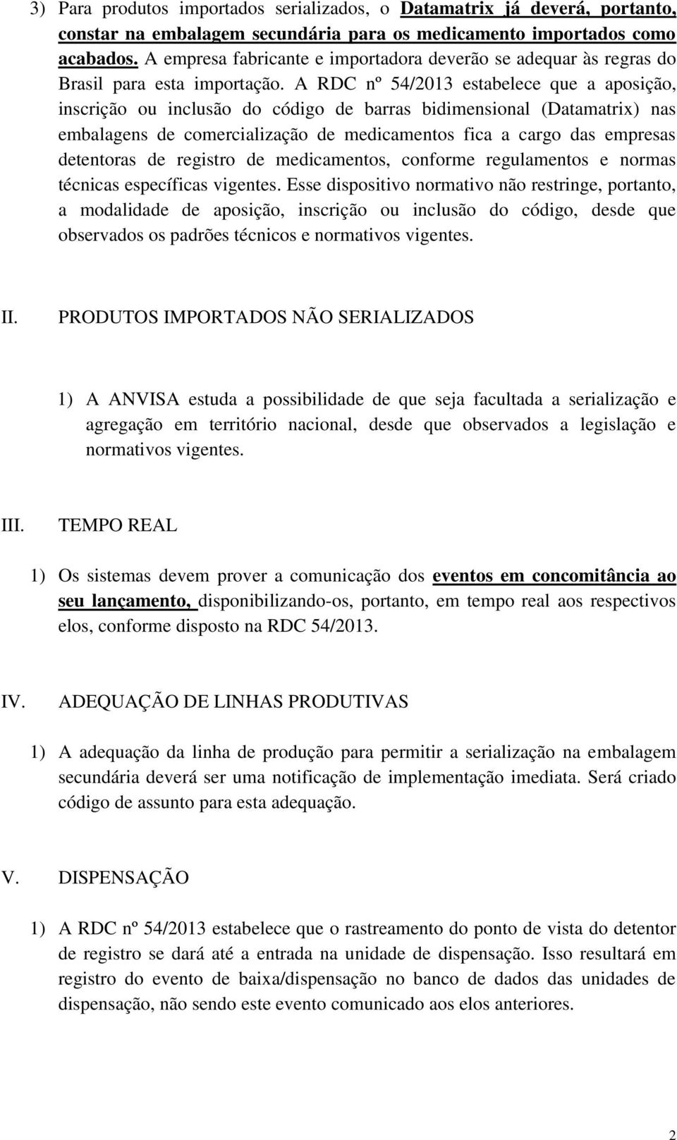 A RDC nº 54/2013 estabelece que a aposição, inscrição ou inclusão do código de barras bidimensional (Datamatrix) nas embalagens de comercialização de medicamentos fica a cargo das empresas detentoras