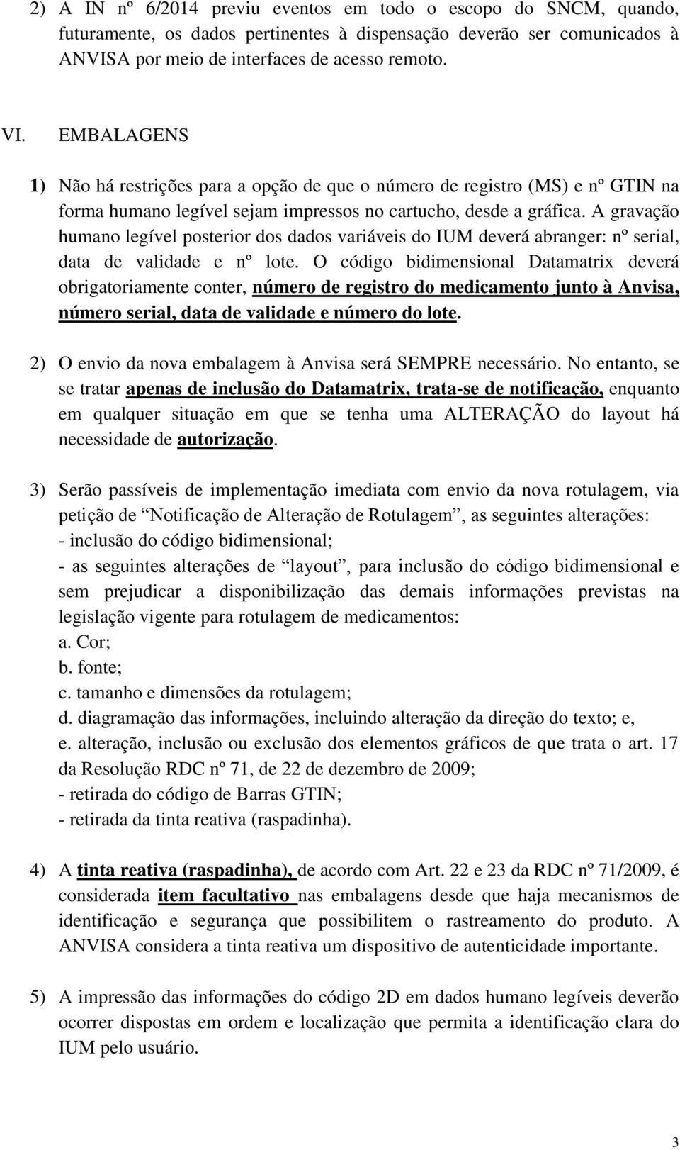 A gravação humano legível posterior dos dados variáveis do IUM deverá abranger: nº serial, data de validade e nº lote.