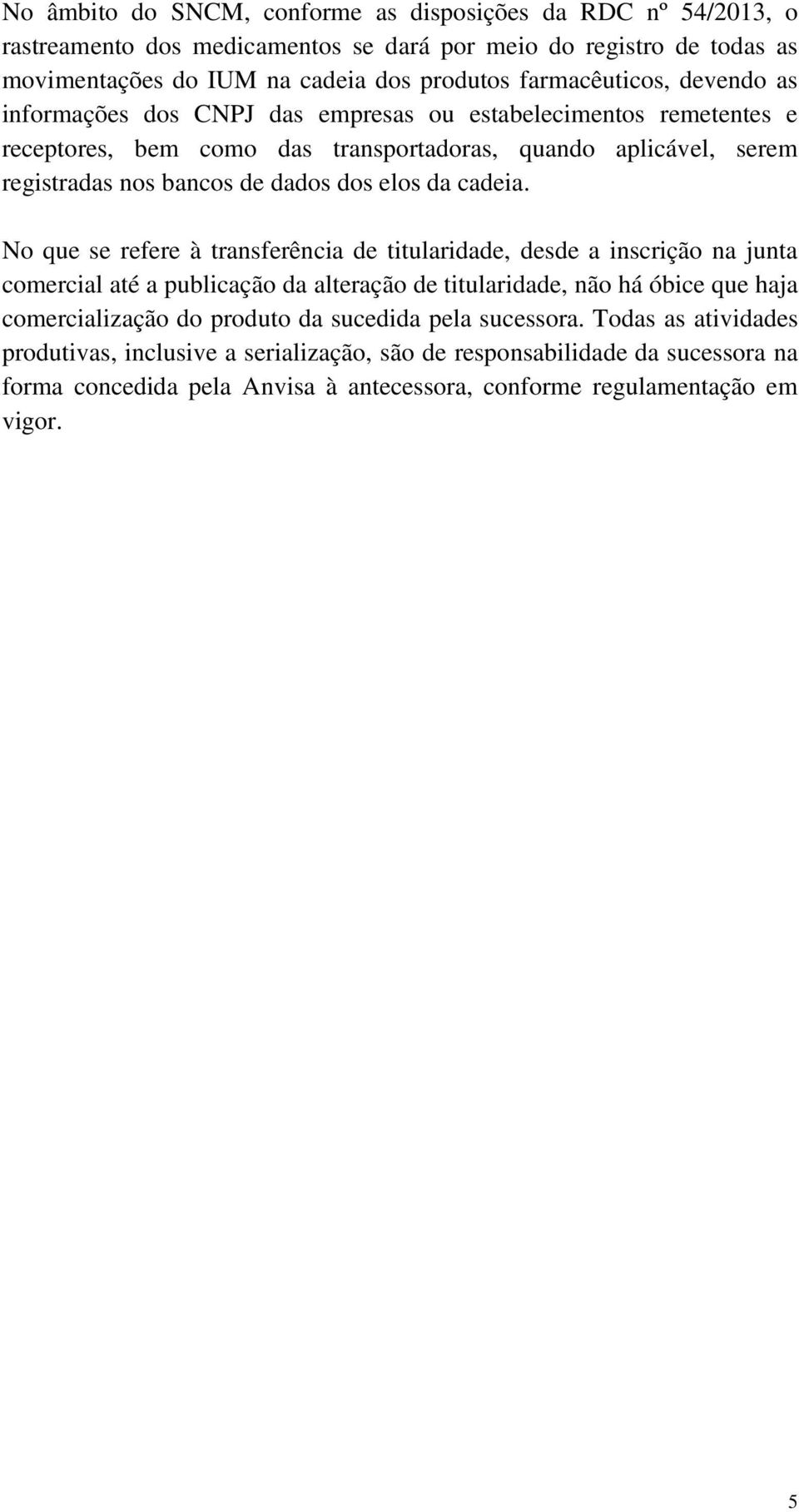 No que se refere à transferência de titularidade, desde a inscrição na junta comercial até a publicação da alteração de titularidade, não há óbice que haja comercialização do produto da sucedida