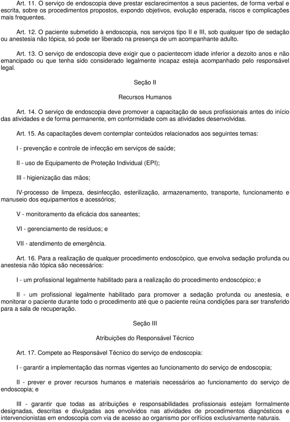 frequentes. Art. 12. O paciente submetido à endoscopia, nos serviços tipo II e III, sob qualquer tipo de sedação ou anestesia não tópica, só pode ser liberado na presença de um acompanhante adulto.