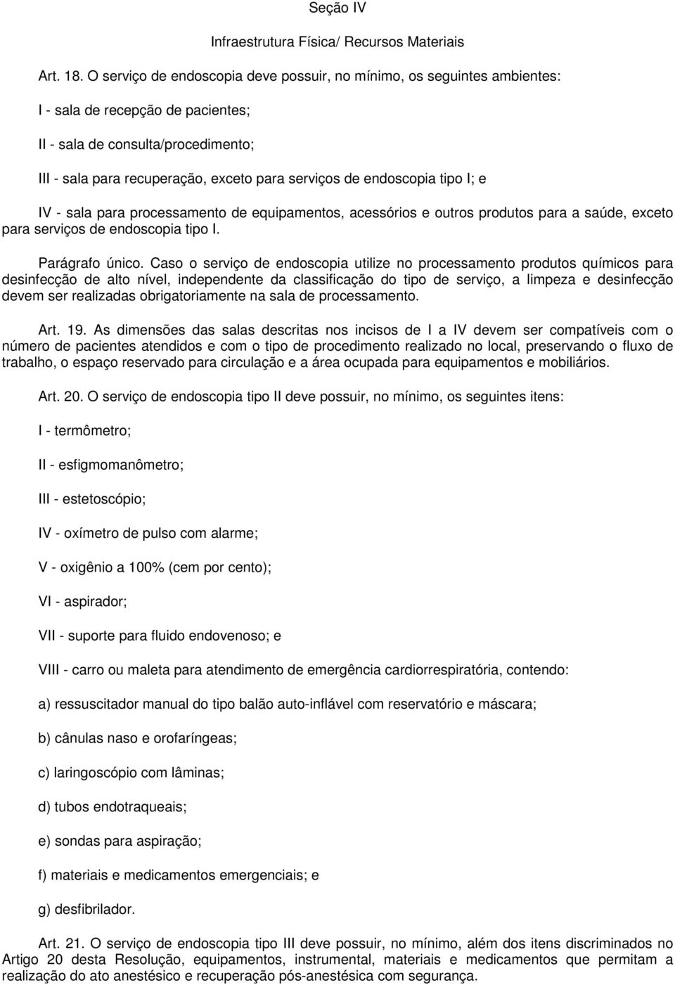 endoscopia tipo I; e IV - sala para processamento de equipamentos, acessórios e outros produtos para a saúde, exceto para serviços de endoscopia tipo I. Parágrafo único.