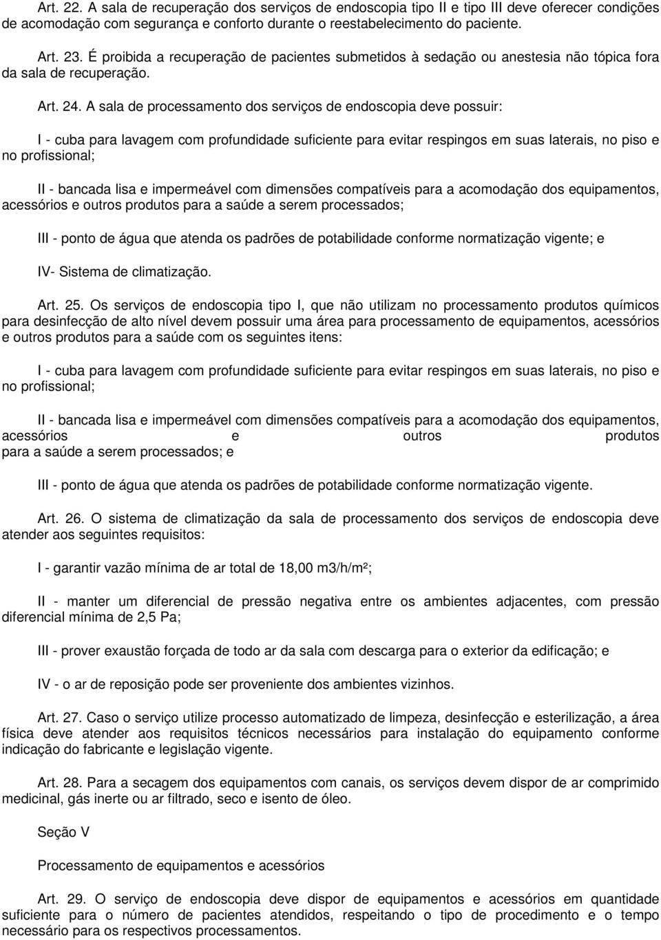 A sala de processamento dos serviços de endoscopia deve possuir: I - cuba para lavagem com profundidade suficiente para evitar respingos em suas laterais, no piso e no profissional; II - bancada lisa