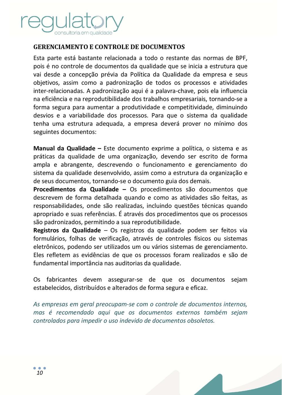 A padronização aqui é a palavra-chave, pois ela influencia na eficiência e na reprodutibilidade dos trabalhos empresariais, tornando-se a forma segura para aumentar a produtividade e competitividade,