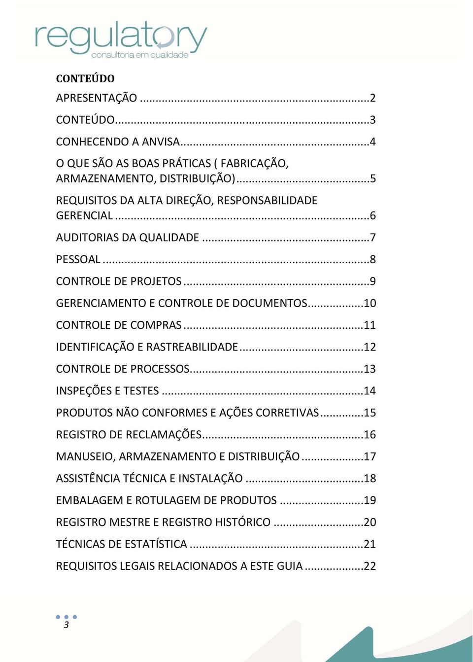 ..10 CONTROLE DE COMPRAS...11 IDENTIFICAÇÃO E RASTREABILIDADE...12 CONTROLE DE PROCESSOS...13 INSPEÇÕES E TESTES...14 PRODUTOS NÃO CONFORMES E AÇÕES CORRETIVAS.