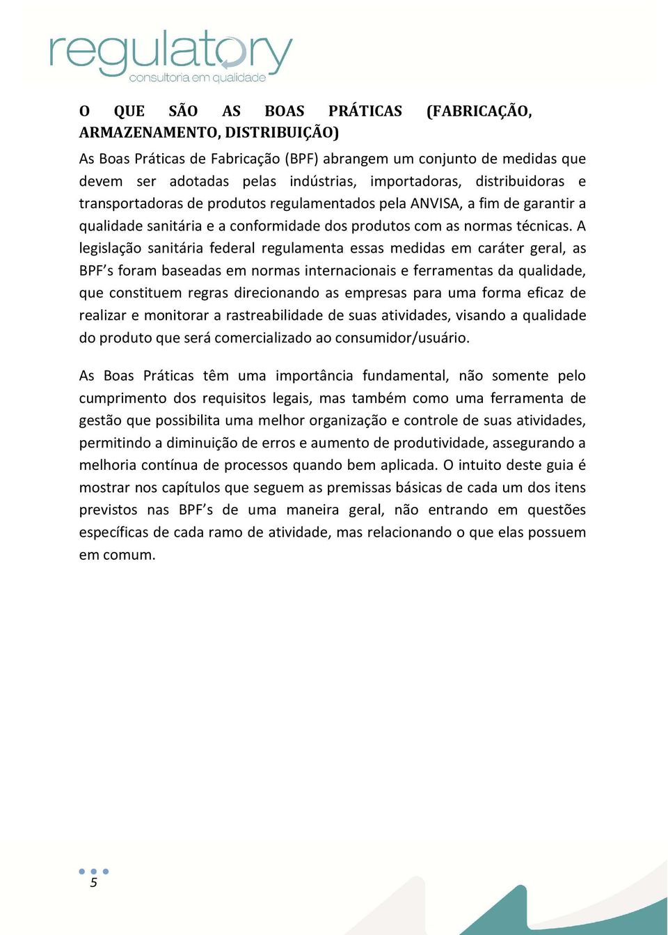 A legislação sanitária federal regulamenta essas medidas em caráter geral, as BPF s foram baseadas em normas internacionais e ferramentas da qualidade, que constituem regras direcionando as empresas