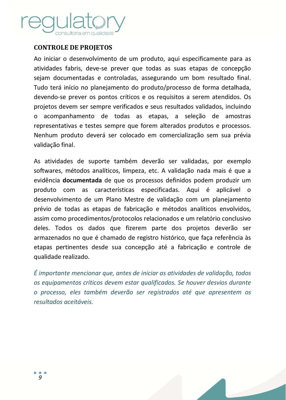 Os projetos devem ser sempre verificados e seus resultados validados, incluindo o acompanhamento de todas as etapas, a seleção de amostras representativas e testes sempre que forem alterados produtos