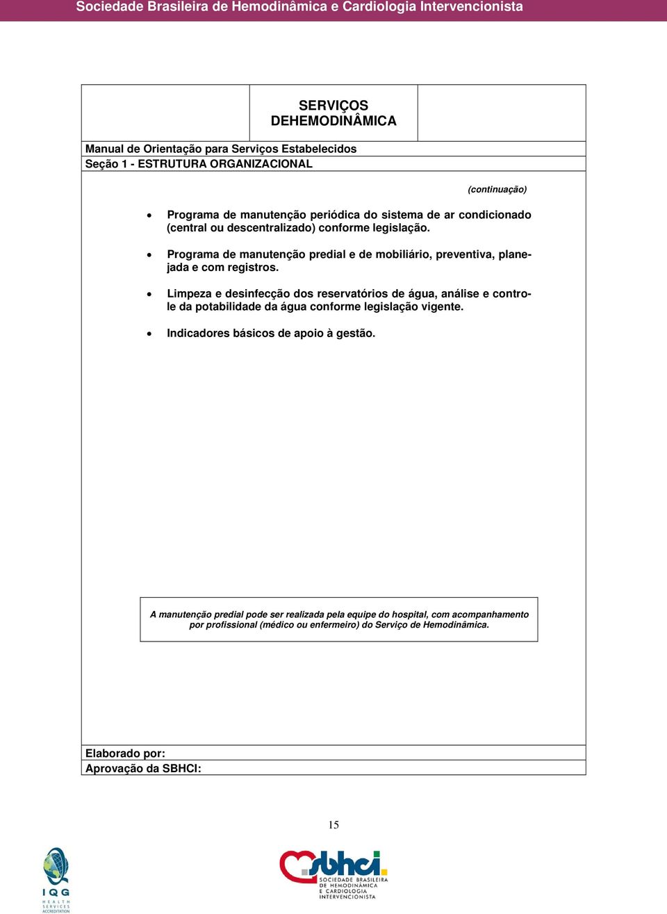 Limpeza e desinfecção dos reservatórios de água, análise e controle da potabilidade da água conforme legislação vigente.