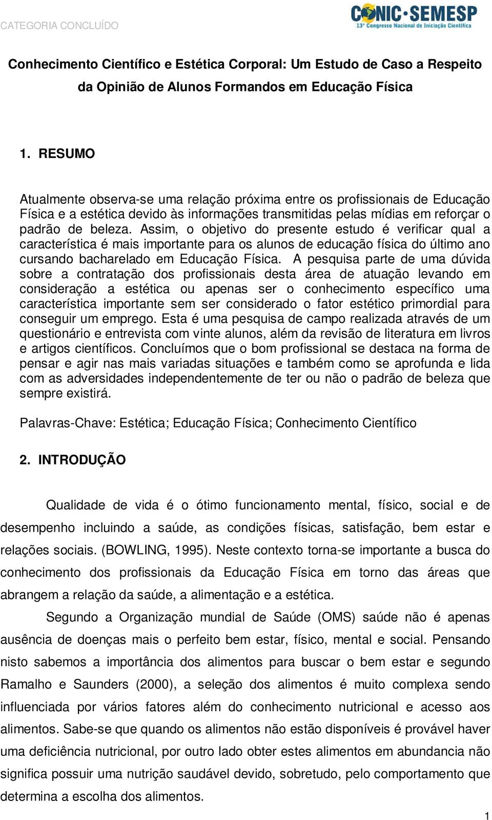 Assim, o objetivo do presente estudo é verificar qual a característica é mais importante para os alunos de educação física do último ano cursando bacharelado em Educação Física.