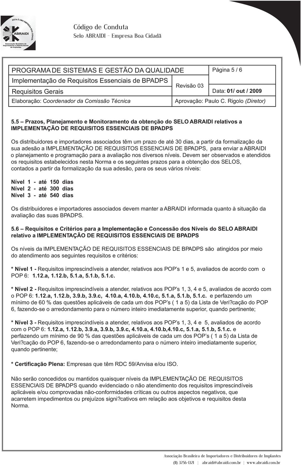 dias, a partir da formalização da sua adesão a IMPLEMENTAÇÃO DE REQUISITOS ESSENCIAIS DE BPADPS, para enviar a ABRAIDI o planejamento e programação para a avaliação nos diversos níveis.