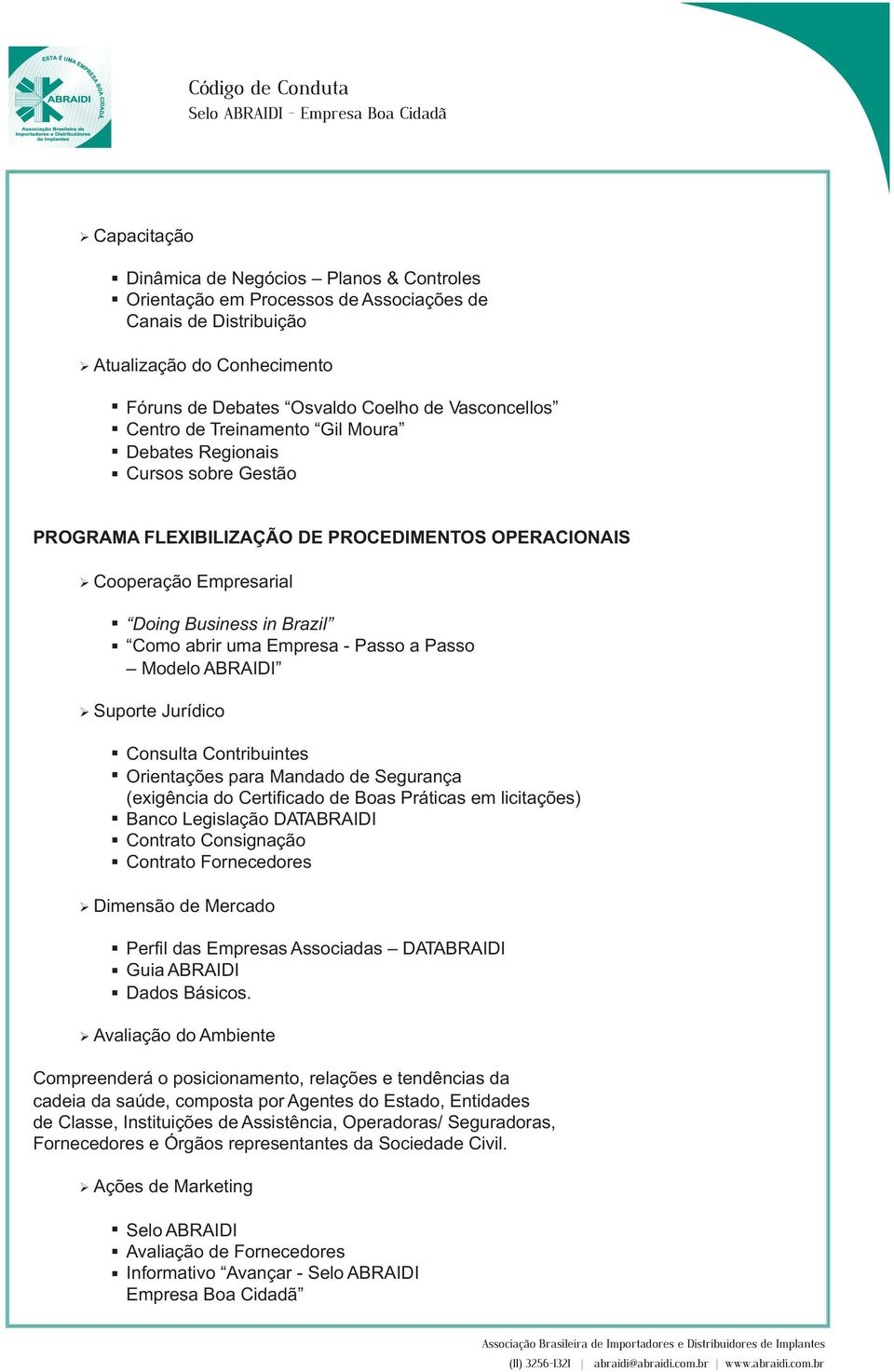 Passo a Passo Modelo ABRAIDI Suporte Jurídico Consulta Contribuintes Orientações para Mandado de Segurança (exigência do Certificado de Boas Práticas em licitações) Banco Legislação DATABRAIDI