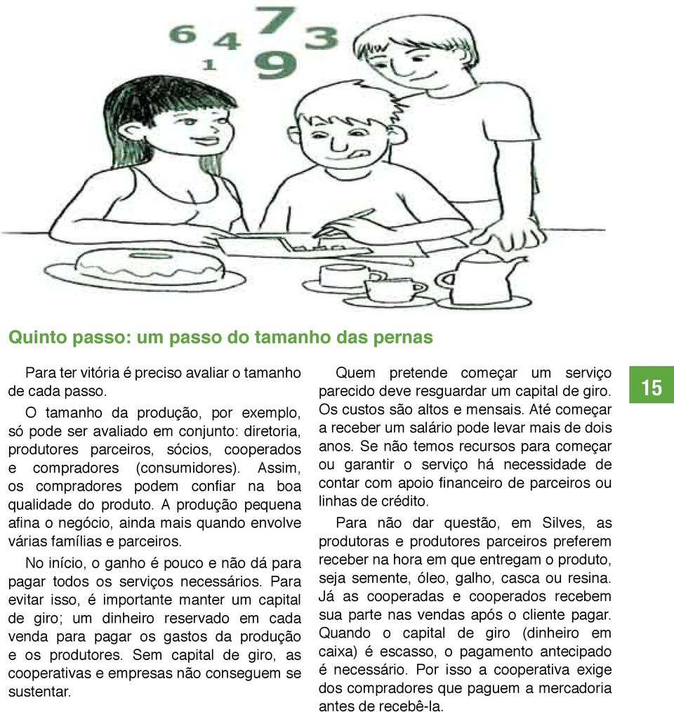 Assim, os compradores podem confiar na boa qualidade do produto. A produção pequena afina o negócio, ainda mais quando envolve várias famílias e parceiros.