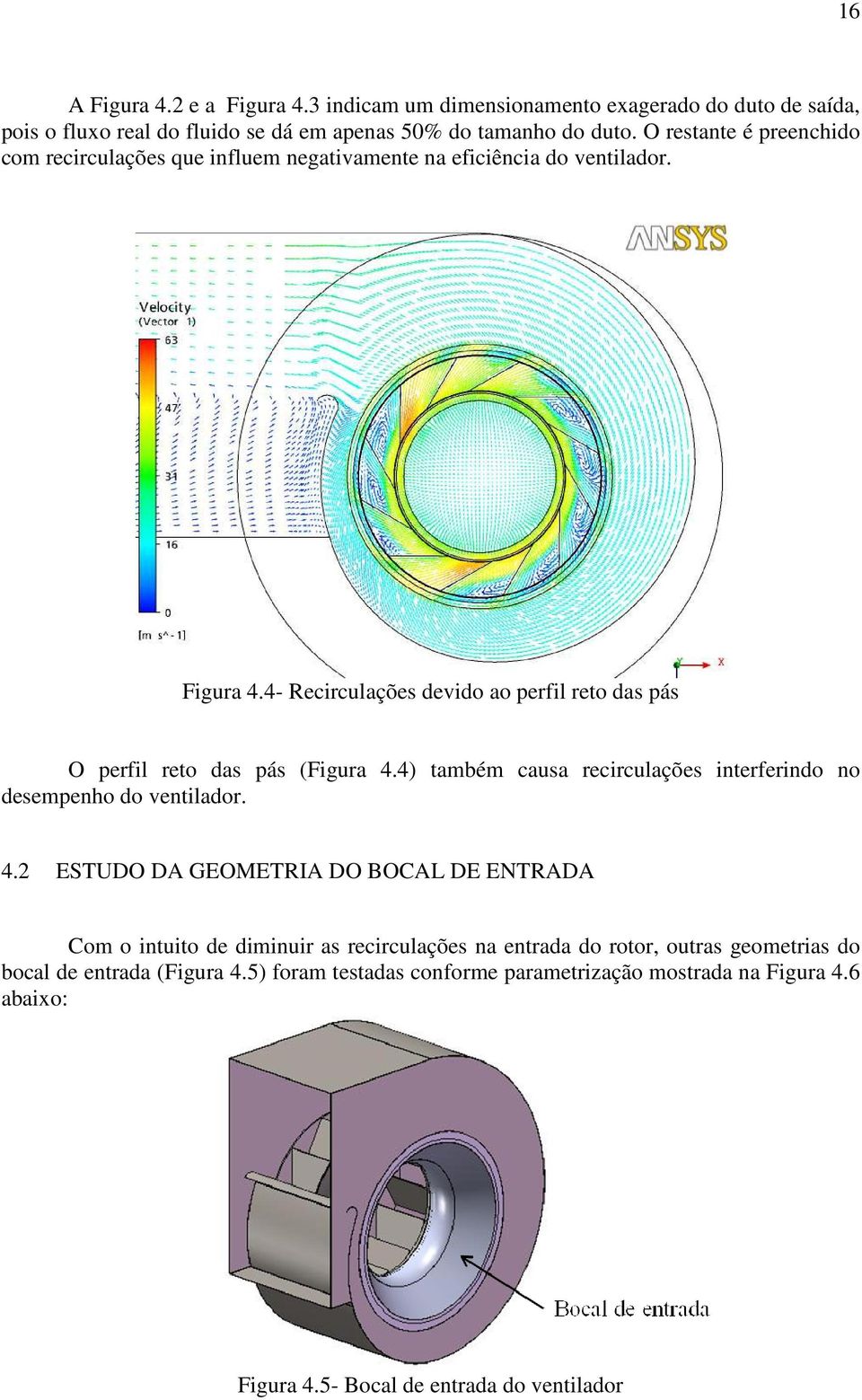 4- Recirculações devido ao perfil reto das pás O perfil reto das pás (Figura 4.