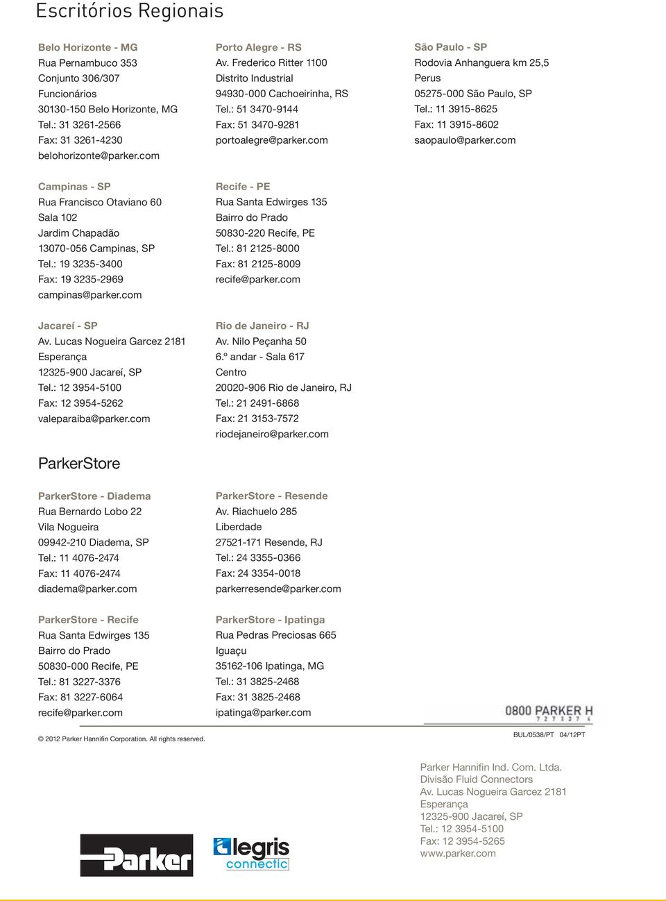 com São Paulo - SP Rodovia Anhanguera km 25,5 Perus 05275-000 São Paulo, SP Tel.: 11 3915-8625 Fax: 11 3915-8602 saopaulo@parker.