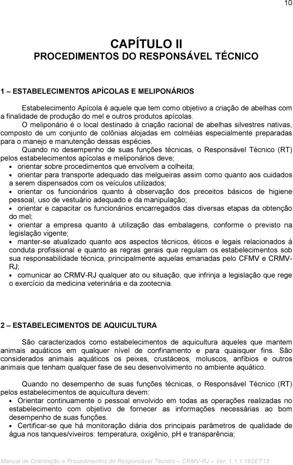 O meliponário é o local destinado à criação racional de abelhas silvestres nativas, composto de um conjunto de colônias alojadas em colméias especialmente preparadas para o manejo e manutenção dessas