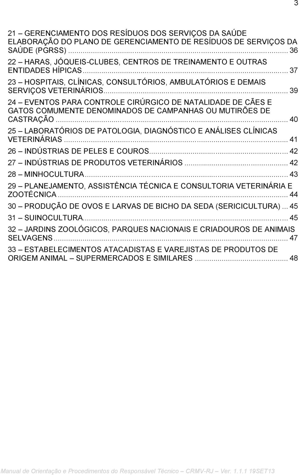 .. 39 24 EVENTOS PARA CONTROLE CIRÚRGICO DE NATALIDADE DE CÃES E GATOS COMUMENTE DENOMINADOS DE CAMPANHAS OU MUTIRÕES DE CASTRAÇÃO.