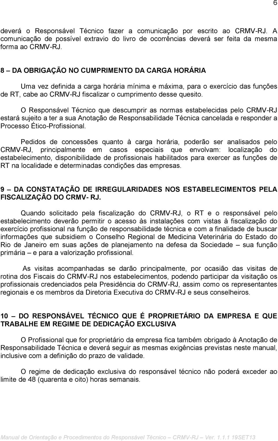 O Responsável Técnico que descumprir as normas estabelecidas pelo CRMV-RJ estará sujeito a ter a sua Anotação de Responsabilidade Técnica cancelada e responder a Processo Ético-Profissional.