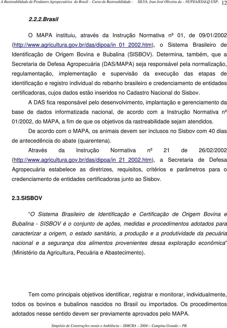 Determina, também, que a Secretaria de Defesa Agropecuária (DAS/MAPA) seja responsável pela normalização, regulamentação, implementação e supervisão da execução das etapas de identificação e registro