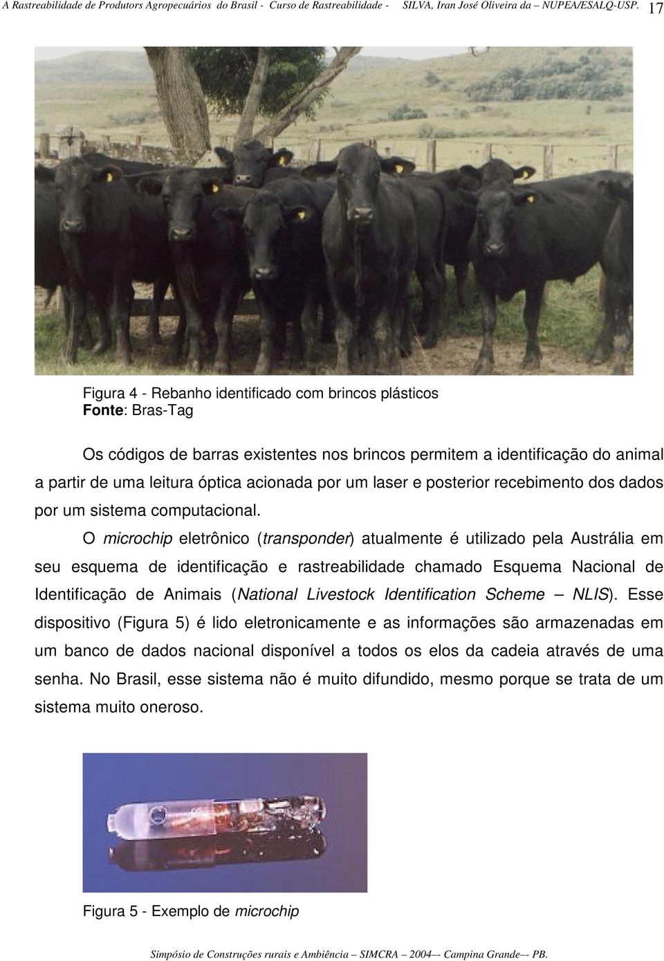 O microchip eletrônico (transponder) atualmente é utilizado pela Austrália em seu esquema de identificação e rastreabilidade chamado Esquema Nacional de Identificação de Animais (National Livestock