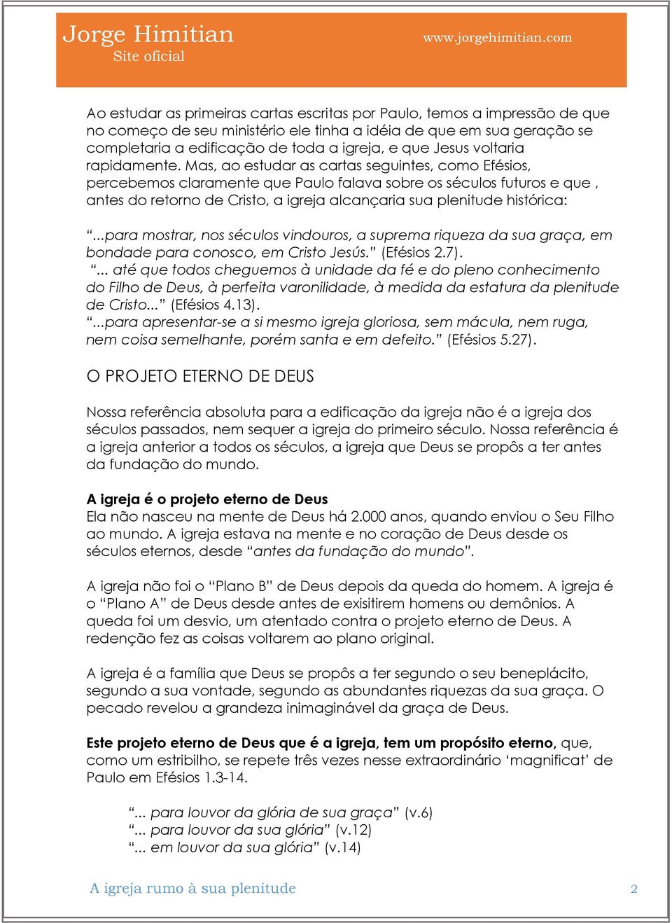 Mas, ao estudar as cartas seguintes, como Efésios, percebemos claramente que Paulo falava sobre os séculos futuros e que, antes do retorno de Cristo, a igreja alcançaria sua plenitude histórica:.