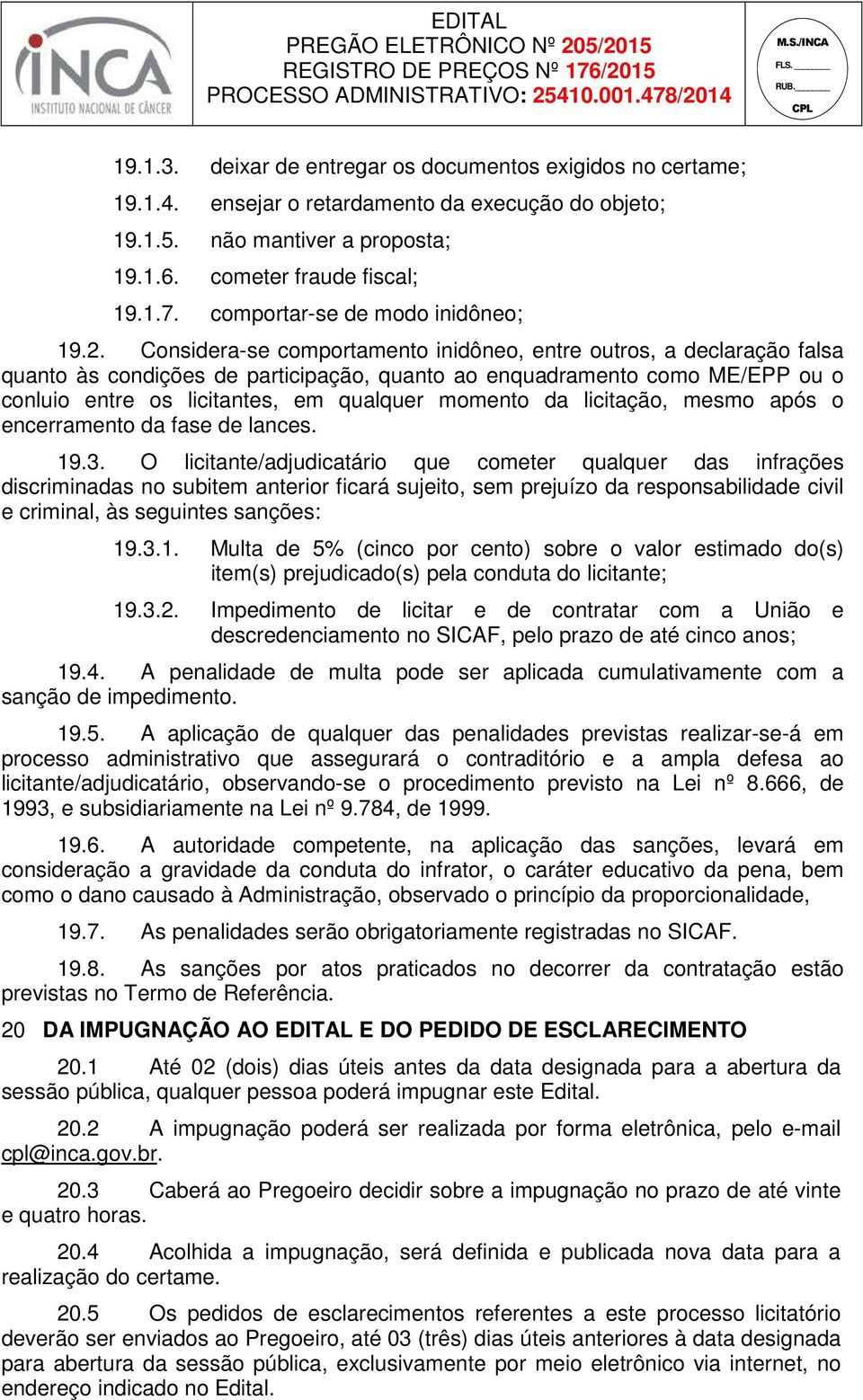 Considera-se comportamento inidôneo, entre outros, a declaração falsa quanto às condições de participação, quanto ao enquadramento como ME/EPP ou o conluio entre os licitantes, em qualquer momento da