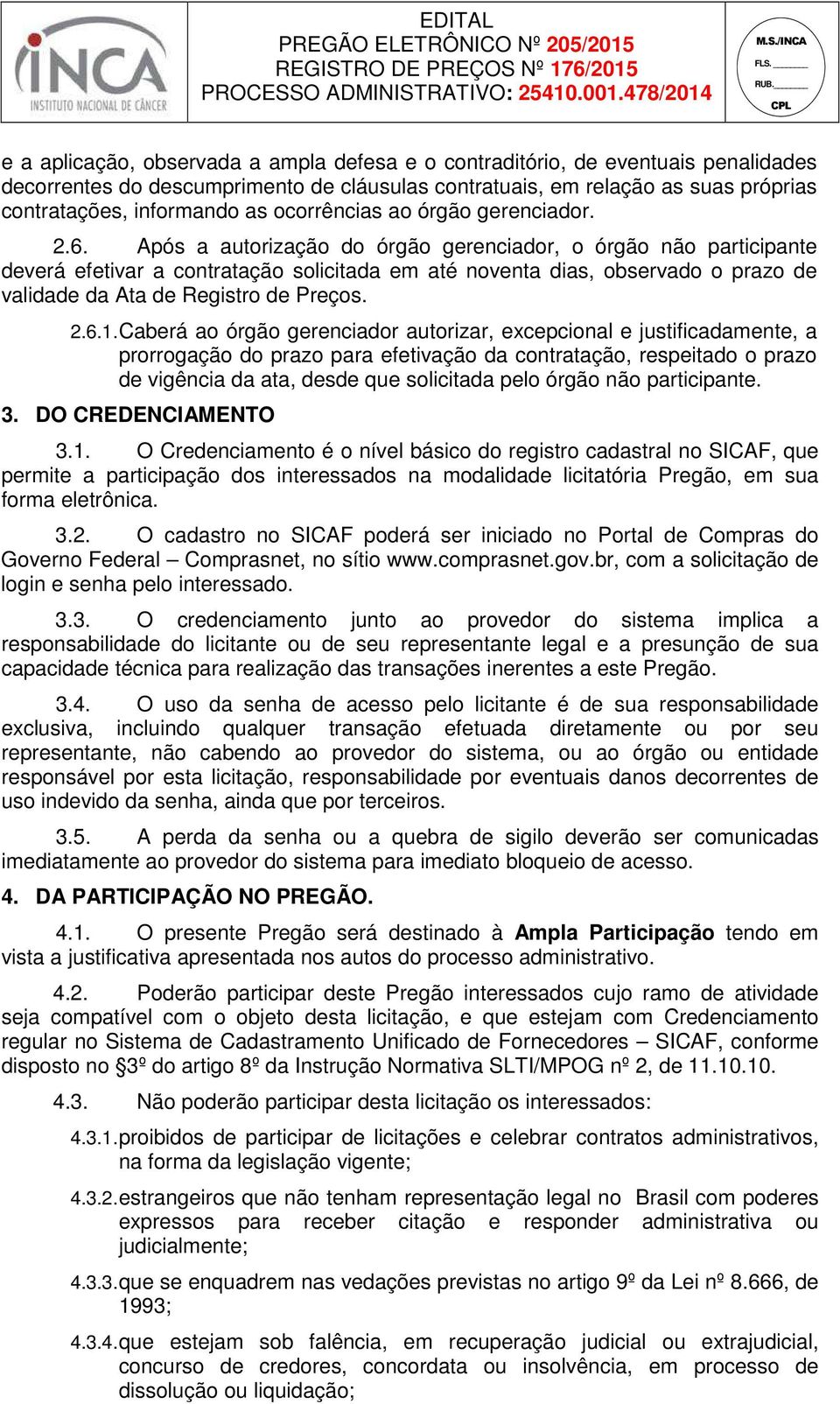 Após a autorização do órgão gerenciador, o órgão não participante deverá efetivar a contratação solicitada em até noventa dias, observado o prazo de validade da Ata de Registro de Preços. 2.6.1.