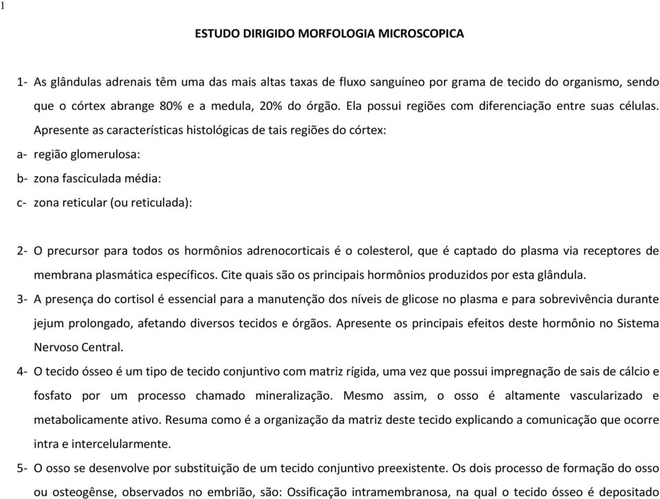 Apresente as características histológicas de tais regiões do córtex: a- região glomerulosa: b- zona fasciculada média: c- zona reticular (ou reticulada): 2- O precursor para todos os hormônios