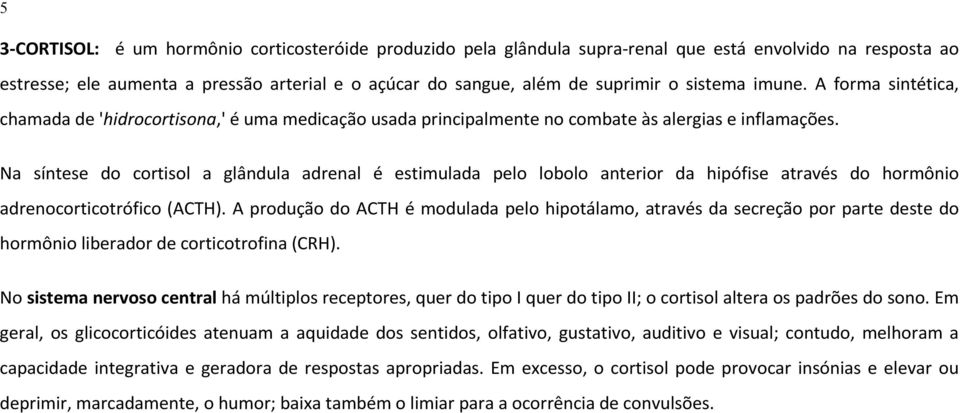 Na síntese do cortisol a glândula adrenal é estimulada pelo lobolo anterior da hipófise através do hormônio adrenocorticotrófico (ACTH).