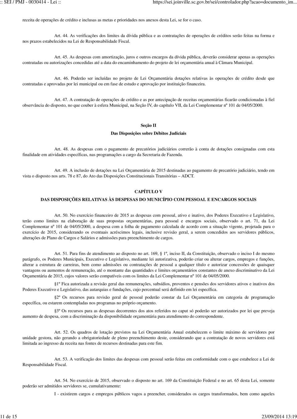 As despesas com amortização, juros e outros encargos da dívida pública, deverão considerar apenas as operações contratadas ou autorizações concedidas até a data do encaminhamento do projeto de lei