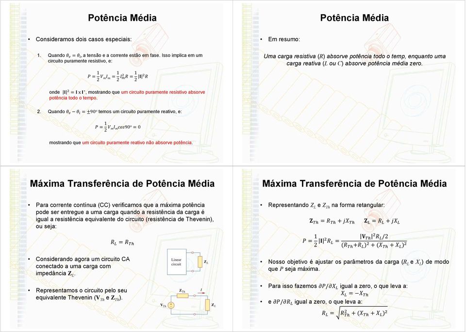 = 1 2 = 1 2 = 1 2 onde = x, mostrando que um circuito puramente resistivo absorve potência todo o tempo. 2. Quando =±90 o temos um circuito puramente reativo, e: = 1 2 90 o =0 mostrando que um circuito puramente reativo não absorve potência.