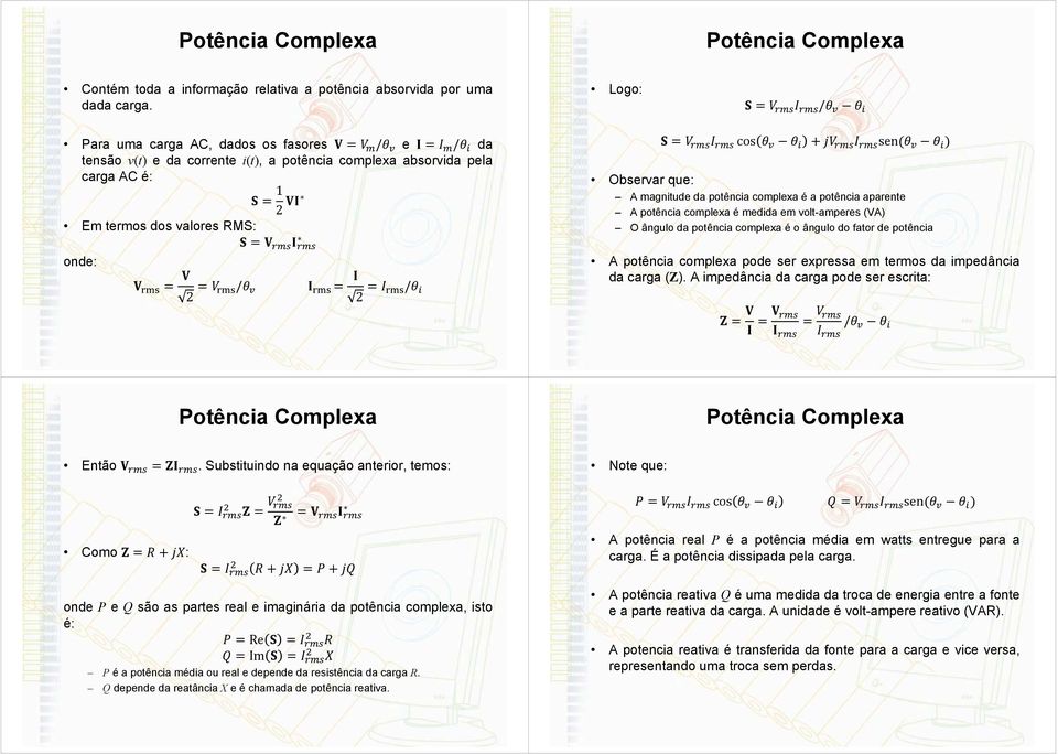 cos + sen ( ) Observar que: A magnitude da potência complexa é a potência aparente A potência complexa é medida em volt-amperes (VA) O ângulo da potência complexa é o ângulo do fator de potência A