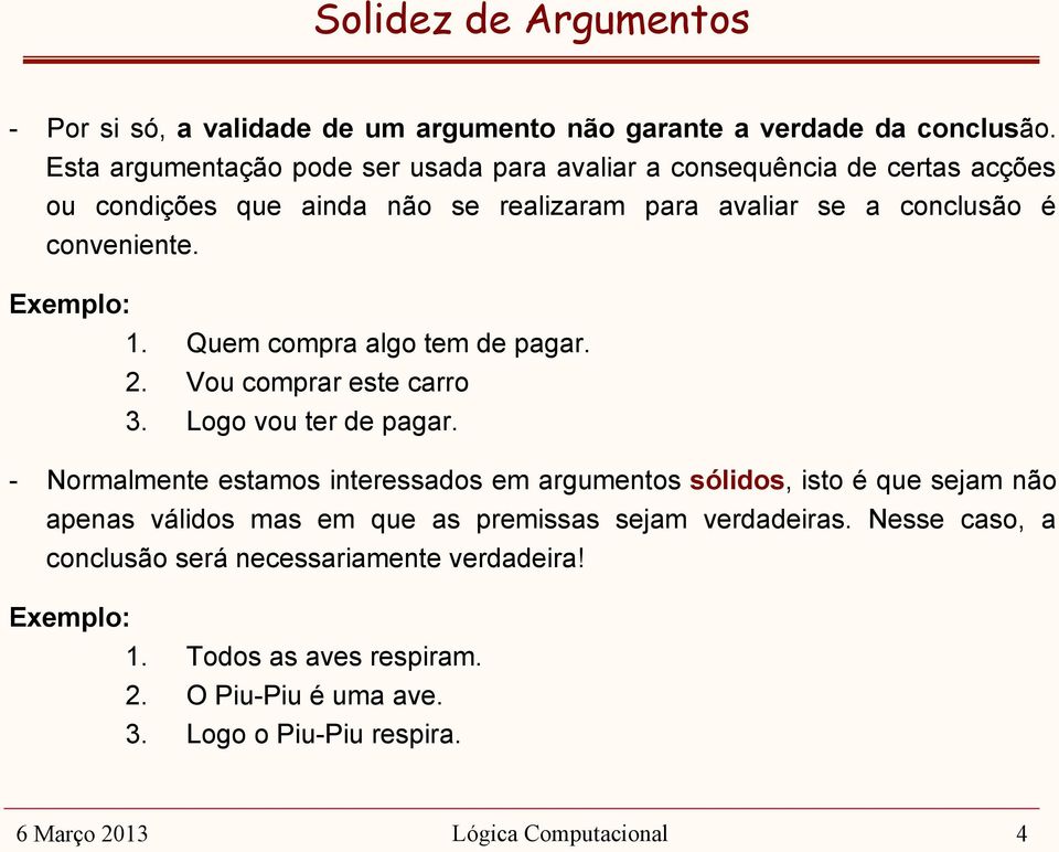 Exemplo: 1. Quem compra algo tem de pagar. 2. Vou comprar este carro 3. Logo vou ter de pagar.