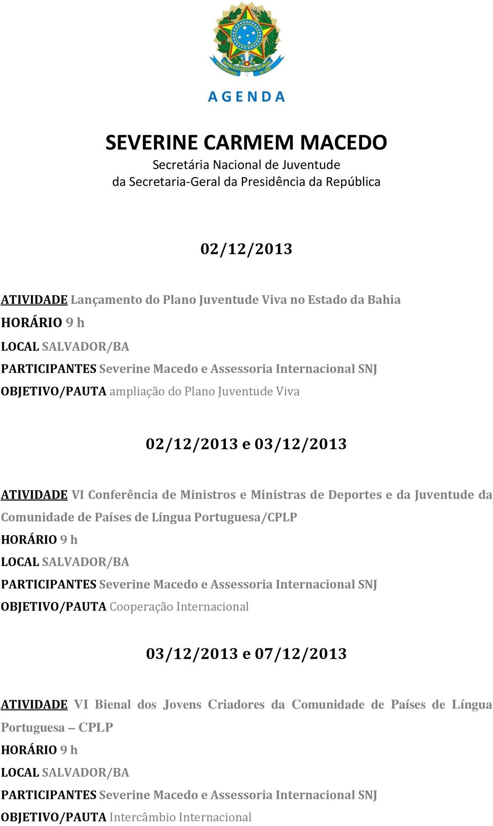 Ministros e Ministras de Deportes e da Juventude da Comunidade de Países de Língua Portuguesa/CPLP LOCAL SALVADOR/BA e Assessoria Internacional SNJ 03/12/2013 e 07/12/2013