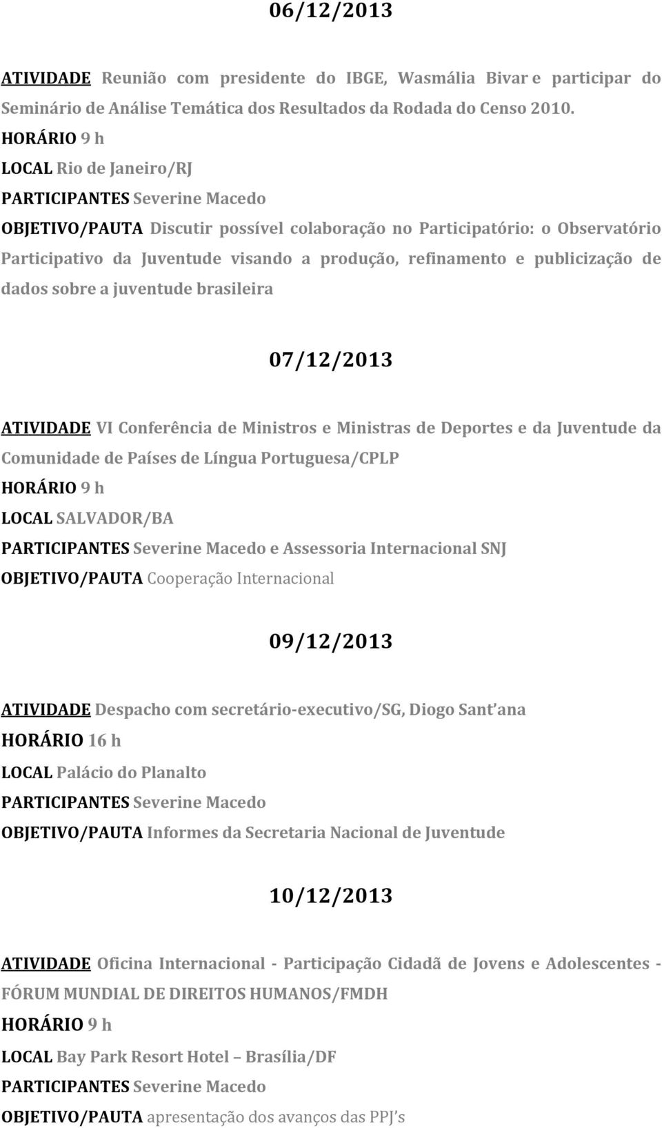 juventude brasileira 07/12/2013 ATIVIDADE VI Conferência de Ministros e Ministras de Deportes e da Juventude da Comunidade de Países de Língua Portuguesa/CPLP LOCAL SALVADOR/BA e Assessoria