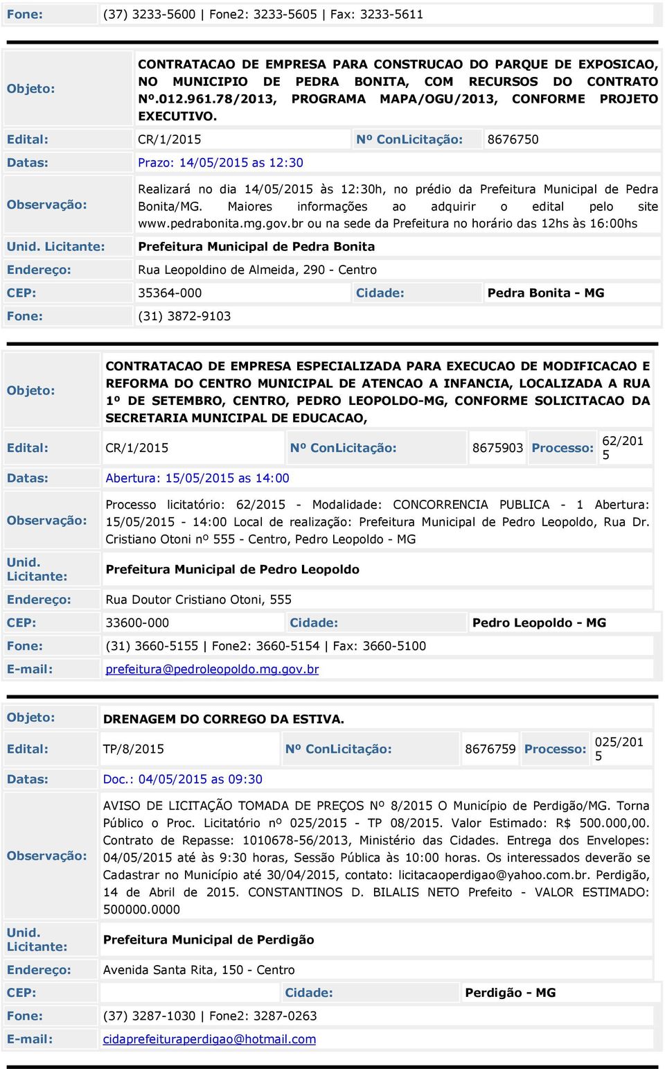 Edital: CR/1/201 Nº ConLicitação: 867670 Datas: Prazo: 14/0/201 as 12:30 Realizará no dia 14/0/201 às 12:30h, no prédio da Prefeitura Municipal de Pedra Bonita/MG.