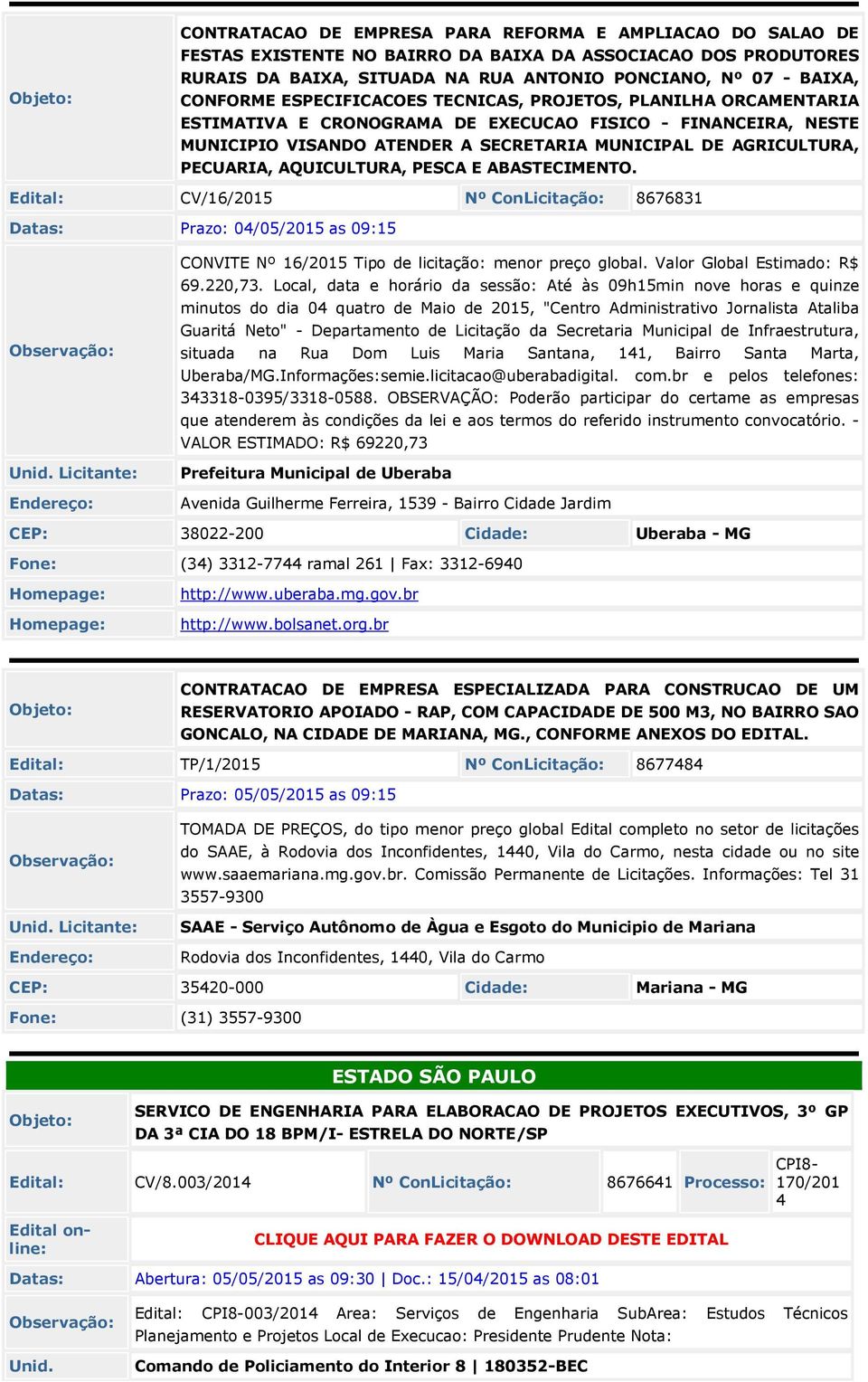 AQUICULTURA, PESCA E ABASTECIMENTO. Edital: CV/16/201 Nº ConLicitação: 8676831 Datas: Prazo: 04/0/201 as 09:1 CONVITE Nº 16/201 Tipo de licitação: menor preço global. Valor Global Estimado: R$ 69.