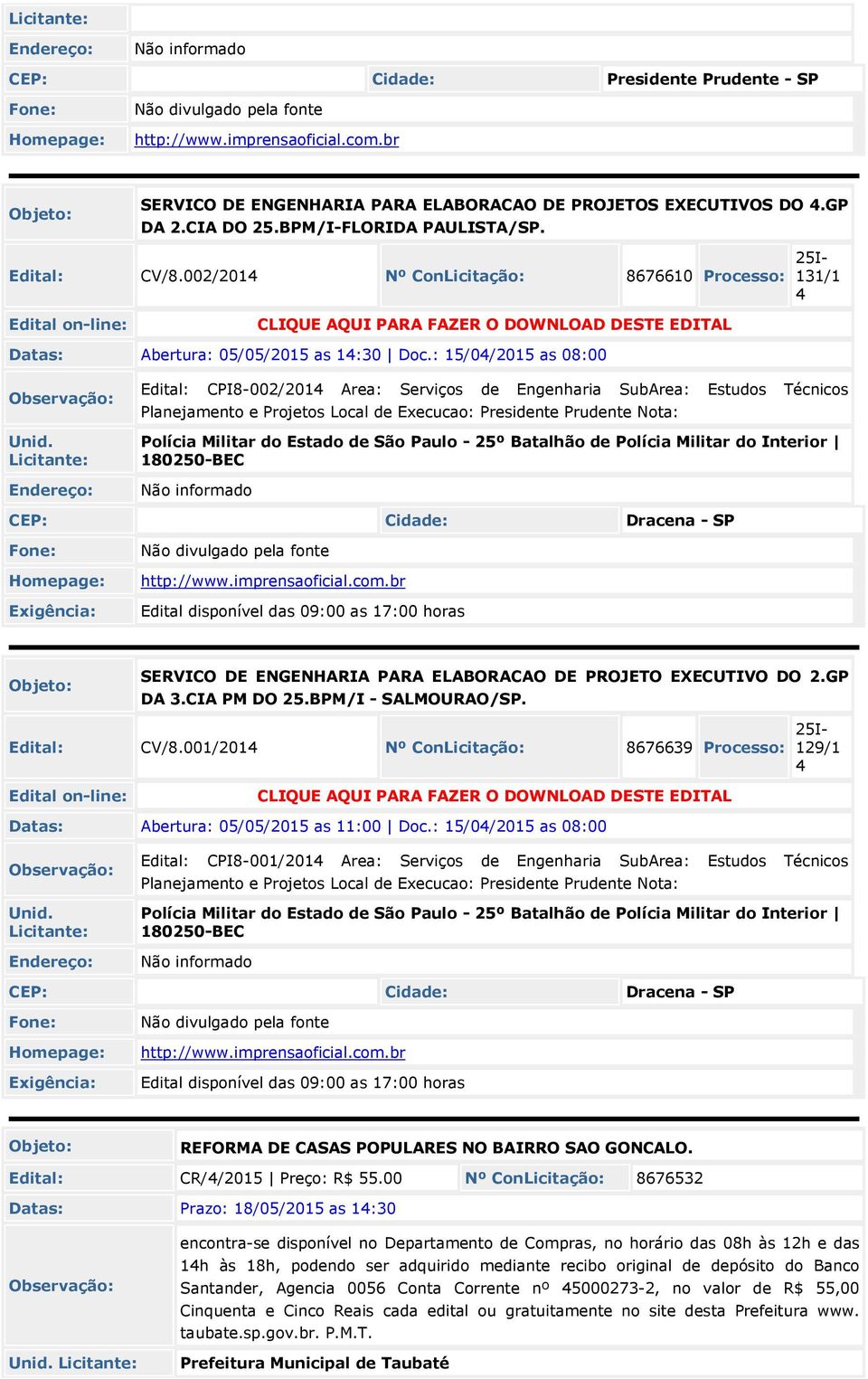 : 1/04/201 as 08:00 Edital: CPI8-002/2014 Area: Serviços de Engenharia SubArea: Estudos Técnicos Planejamento e Projetos Local de Execucao: Presidente Prudente Nota: Polícia Militar do Estado de São